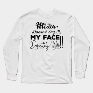 If My Mouth Doesn't Say It My Face Definitely Will - Funny Summer Sayings Quotes Sarcastic Gift Long Sleeve T-Shirt